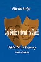 The Fiction about the Truth: Addiction to Recovery 1508589348 Book Cover