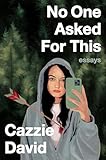 No One Asked For This: Essays
