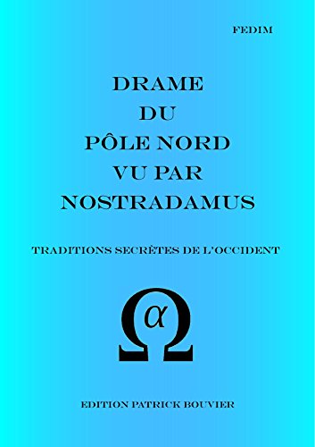 Drame Du Pole Nord Vu Par Nostradamus Traditions Secretes De L Occident La Veritable Ecriture Secrete De Nostradamus T 2 French Edition Kindle Edition By Bouvier Patrick Politics Social Sciences Kindle