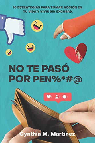 No te paso por pen%*#@: 10 ESTRATEGIAS PARA TOMAR ACCIÓN EN TU VIDA Y VIVIR SIN EXCUSAS (Spanish Ed No te paso por pen%*#@: 10 ESTRATEGIAS PARA TOMAR ACCIÓN EN TU VIDA Y VIVIR SIN EXCUSAS (Spanish Ed