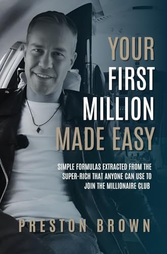 Your First Million Made Easy : Simple Formulas Extracted From The Super-Rich That Anyone Can Use To Join The Millionaire Club