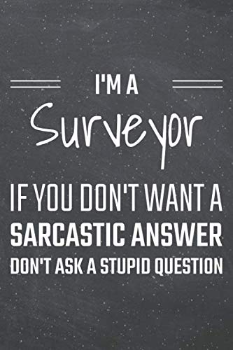 I'm a Surveyor If You Dont Want a Sarcastic Answer: Surveyor Dot Grid Notebook, Planner or Journal