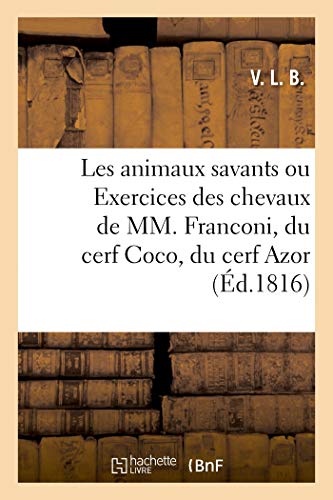 Les animaux savants ou Exercices des chevaux de MM. Franconi, du cerf Coco, du cerf Azor: de l'éléphant Baba (French Edition)