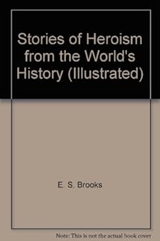 Stories of Heroism from the World's History (Illustrated)