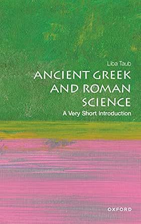 Ancient Greek and Roman Science: A Very Short Introduction (Very Short Introductions) , Taub ...