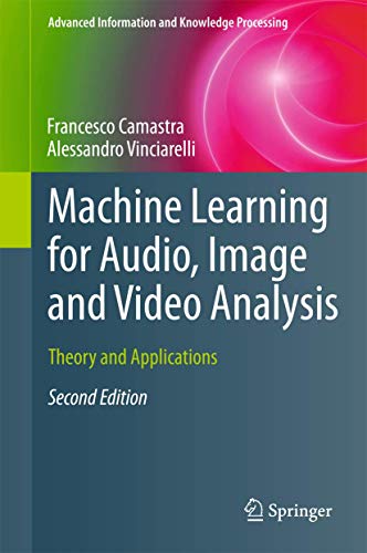Machine Learning for Audio, Image and Video Analysis: Theory and Applications (Advanced Information and Knowledge Processing)
