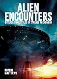 Alien Encounters: Extraordinary Tales of Strange Phenomena (Sirius Illustrated Case Files)
