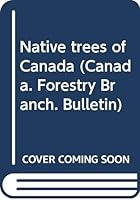 Native trees of Canada (Canada. Forestry Branch. Bulletin) B0007J0NVA Book Cover