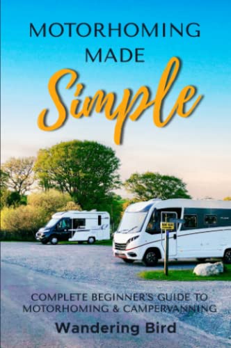 Motorhoming Made Simple: Complete Beginner's Guide to Motorhoming...