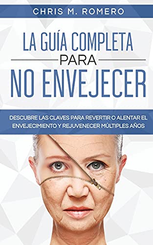 La Guía Completa para No Envejecer: Descubre las Claves para Revertir o Alentar el Envejecimiento y Rejuvenecer Múltiples Años (Spanish Edition)