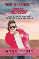From Ignorance to Bliss: God’s Heart Revealed through Down Syndrome 1649498365 Book Cover