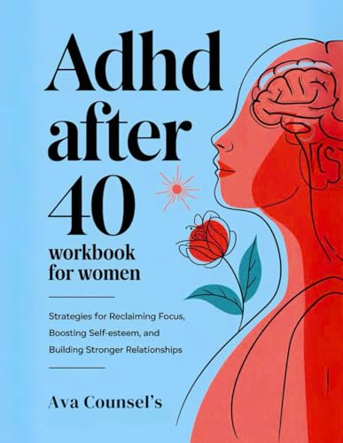 ADHD after 40 Workbook for Women: Strategies for Reclaiming Focus, Boosting Self-Esteem, and Building Stronger Relationships