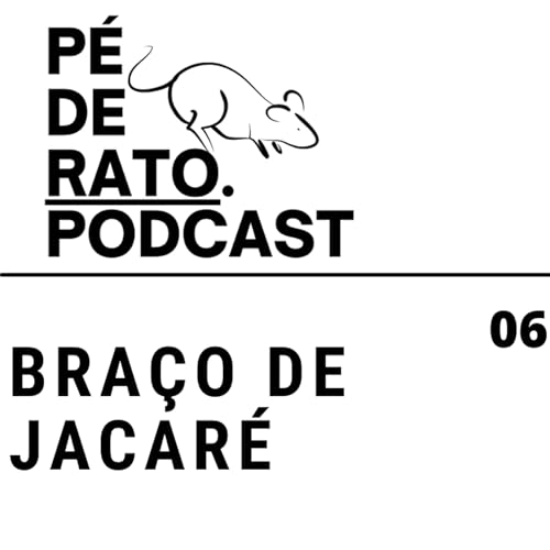 Bra&ccedil;o de jacar&eacute; - P&eacute; de Rato Podcast #06