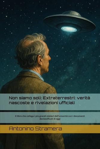 Non siamo soli: Extraterrestri: verità nascoste e rivelazioni ufficiali: Il libro che collega i più grandi misteri dell’umanità con i documenti declassificati di oggi Non siamo soli: Extraterrestri: verità nascoste e rivelazioni ufficiali: Il libro che collega i più grandi misteri dell’umanità con i documenti declassificati di oggi