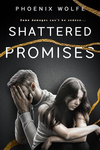 Shattered Promises: Some damages can't be undone... (THE SHATTERED SERIES Book 3)