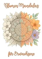 Malbuch für Erwachsene-Florale Mandalas: Florale Mandalas, Fördert Achtsamkeit innere Ruhe und Konzentration, Entspannung und Stressabbau, ... Gestaltungsmöglichkeiten (German Edition) B0F628RHN9 Book Cover