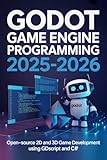 GODOT GAME ENGINE PROGRAMMING 2025–2026: Open-source 2D and 3D game development using GDScript and...