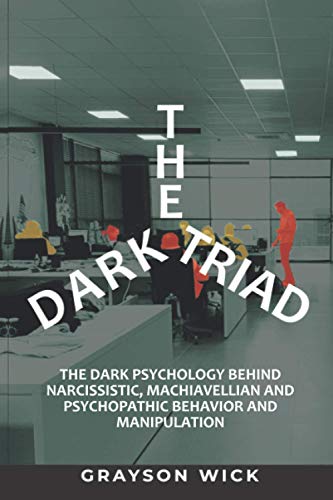 The Dark Triad: The Dark Psychology Behind Narcissistic, Machiavellian and Psychopathic Behavior and manipulation