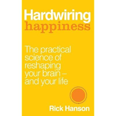 By Rick Hanson Hardwiring Happiness