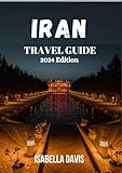 IRAN TRAVEL GUIDE 2024: EXPLORE THE TIMELESS WONDERS AND HIDDEN TREASURES OF PERSIA'S ANCIENT LAND