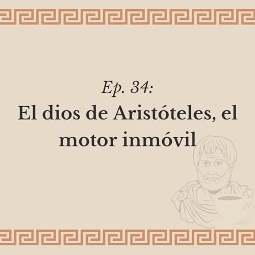 Ep. 34: El Dios de Arist&oacute;teles, el motor inm&oacute;vil