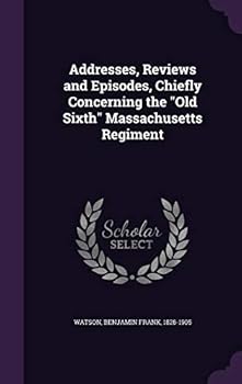 Hardcover Addresses, Reviews and Episodes, Chiefly Concerning the "Old Sixth" Massachusetts Regiment Book