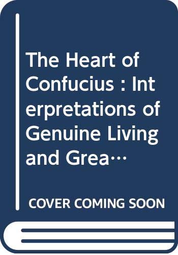 The Heart of Confucius : Interpretations of Genuine Living and Great ...