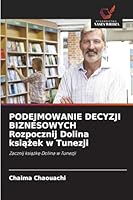 PODEJMOWANIE DECYZJI BIZNESOWYCH Rozpocznij Dolina ksiazek w Tunezji (Polish Edition) 6208859662 Book Cover