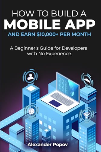 How to Build a Mobile App and Earn $10,000+ per Month: A Beginner’s Guide for Developers with No Experience