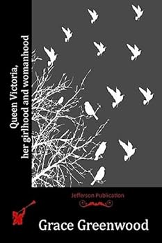 Queen Victoria, her girlhood and womanhood