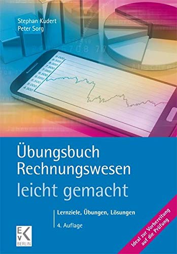 Übungsbuch Rechnungswesen - leicht gemacht: Das Rechnungswesen Plus: Lernziele, Übungen, Lösungen Übungsbuch Rechnungswesen - leicht gemacht: Das Rechnungswesen Plus: Lernziele, Übungen, Lösungen
