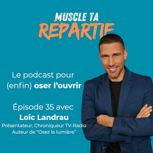 #35 - Lo&iuml;c Landrau - Osez la lumi&egrave;re dans vos prises de parole