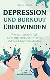 Depression und Burnout überwinden: Wie du Stück für Stück deine Depression überwindest und zum Glück zurückfindest
