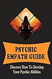 Psychic Empath Guide: Discover How To Develop Your Psychic Abilities (English Edition)