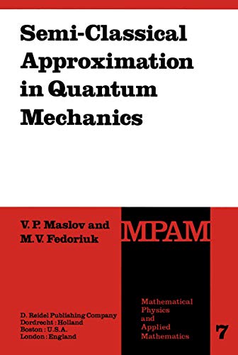 Semi-Classical Approximation in Quantum Mechanics (Mathematical Physics and Applied Mathematics, 7) (Volume 0)