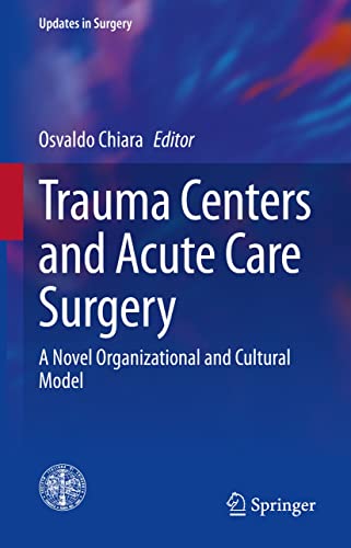 Trauma Centers and Acute Care Surgery: A Novel Organizational and Cultural Model (Updates in Surgery) (English Edition)