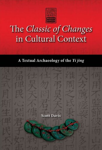 The Classic of Changes in Cultural Context: A Textual Archaeology of the Yi jing (Cambria Sinophone World Series)