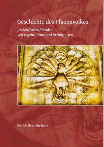 Geschichte des Pfauenvolkes: Jesiden/Esiden/Yeziden - Von Engeln, Pfauen und Verfolgungen