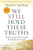 WE STILL HOLD THESE TRUTHS: Rediscovering Our Principles, Reclaiming Our Future