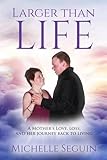 LARGER THAN LIFE: A MOTHER’S LOVE, LOSS, AND HER JOURNEY BACK TO LIVING