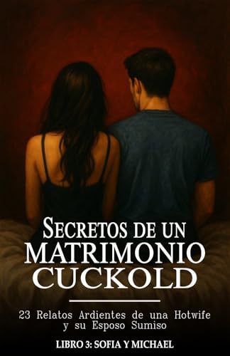 Secretos de un Matrimonio Cuckold: Libro 3: SOFIA Y MICHAEL - 23 Relatos Ardientes de una Hotwife y su Esposo Sumiso Secretos de un Matrimonio Cuckold: Libro 3: SOFIA Y MICHAEL - 23 Relatos Ardientes de una Hotwife y su Esposo Sumiso