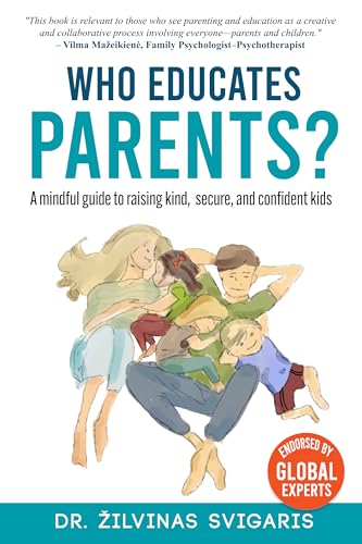 Who Educates Parents?: A Mindful Raising of a Kind, Secure, Confi...