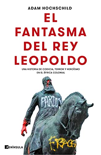 El fantasma del rey Leopoldo: Una historia de codicia, terror y heroÃ­smo en el Ãfrica colonial (PENINSULA) (Spanish Edition)