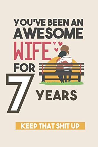 You've Been An Awesome Wife For 7 Years, Keep That Shit Up: 7th Anniversary Gift For Wife : 7 Years Wedding Anniversary Gift For Women, 7 Years Anniversary Gift For Her - Valentine's Day
