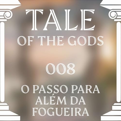 Tale of the Gods 08 - O Passo para Al&eacute;m da Fogueira