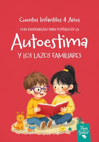 Cuentos Infantiles 4 años: Con Enseñanzas para Fortalecer la Autoestima y los Lazos Familiares