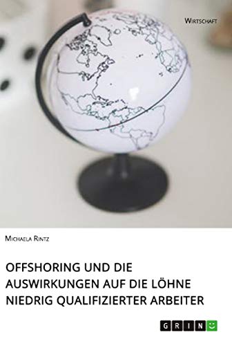 Offshoring und die Auswirkungen auf die Löhne niedrig qualifizierter Arbeiter (German Edition)