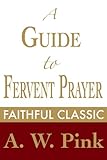 A Guide to Fervent Prayer (Arthur Pink Collection Book 31)