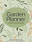 Garden Planner and Logbook: Companion Planting Chart and Guide for Vegetable Gardens: Monthly Gardening Organizer & Journal Notebook