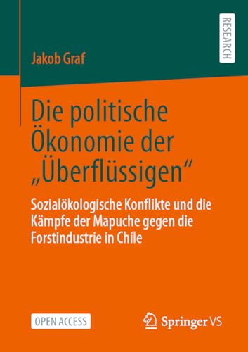 Die politische Ökonomie der „Überflüssigen“: Sozialökologische Konflikte und die Kämpfe der Mapuche gegen die Forstindustrie in Chile (German Edition)